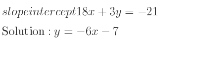 The slope intercept of 18x+3y=-21 is y=-6x-7